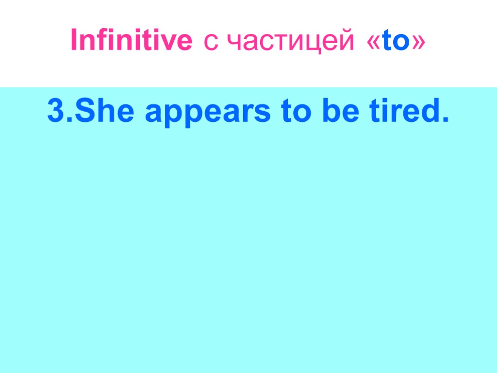 Infinitive с частицей «to» 3.She appears to be tired.